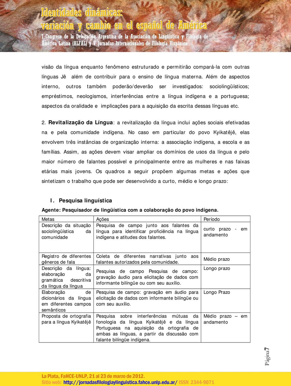 implicações para a aquisição da escrita dessas línguas etc. 2. Revitalização da Língua: a revitalização da língua inclui ações sociais efetivadas na e pela comunidade indígena.