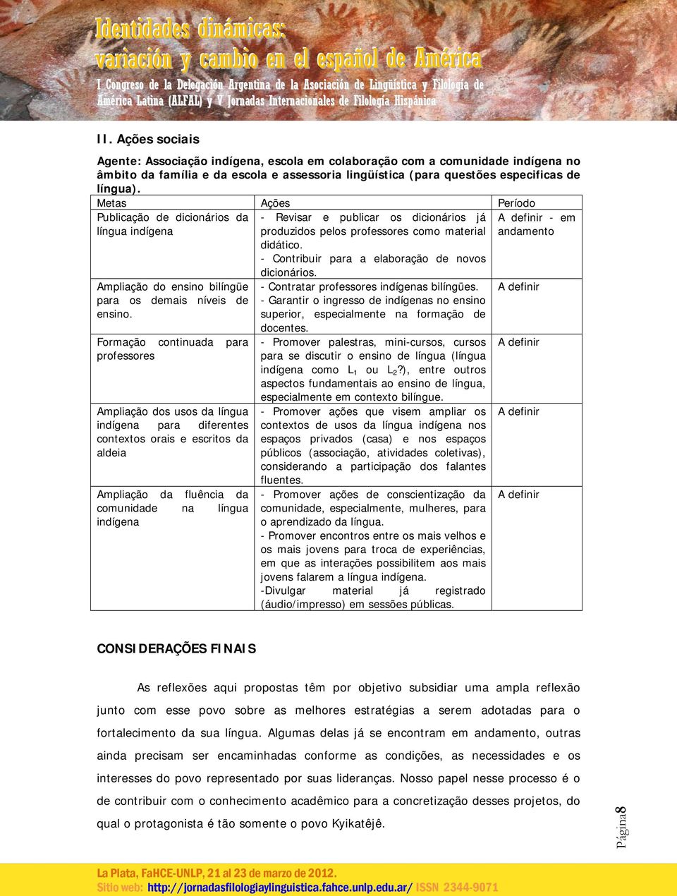 Formação continuada para professores Ampliação dos usos da língua indígena para diferentes contextos orais e escritos da aldeia Ampliação da fluência da comunidade na língua indígena - Revisar e