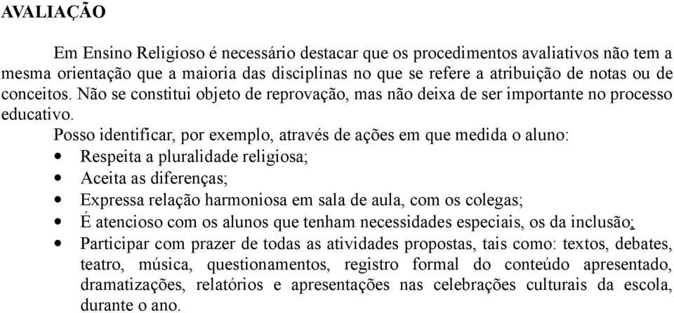 Posso identificar, por exemplo, através de ações em que medida o aluno: Respeita a pluralidade religiosa; Aceita as diferenças; Expressa relação harmoniosa em sala de aula, com os colegas; É