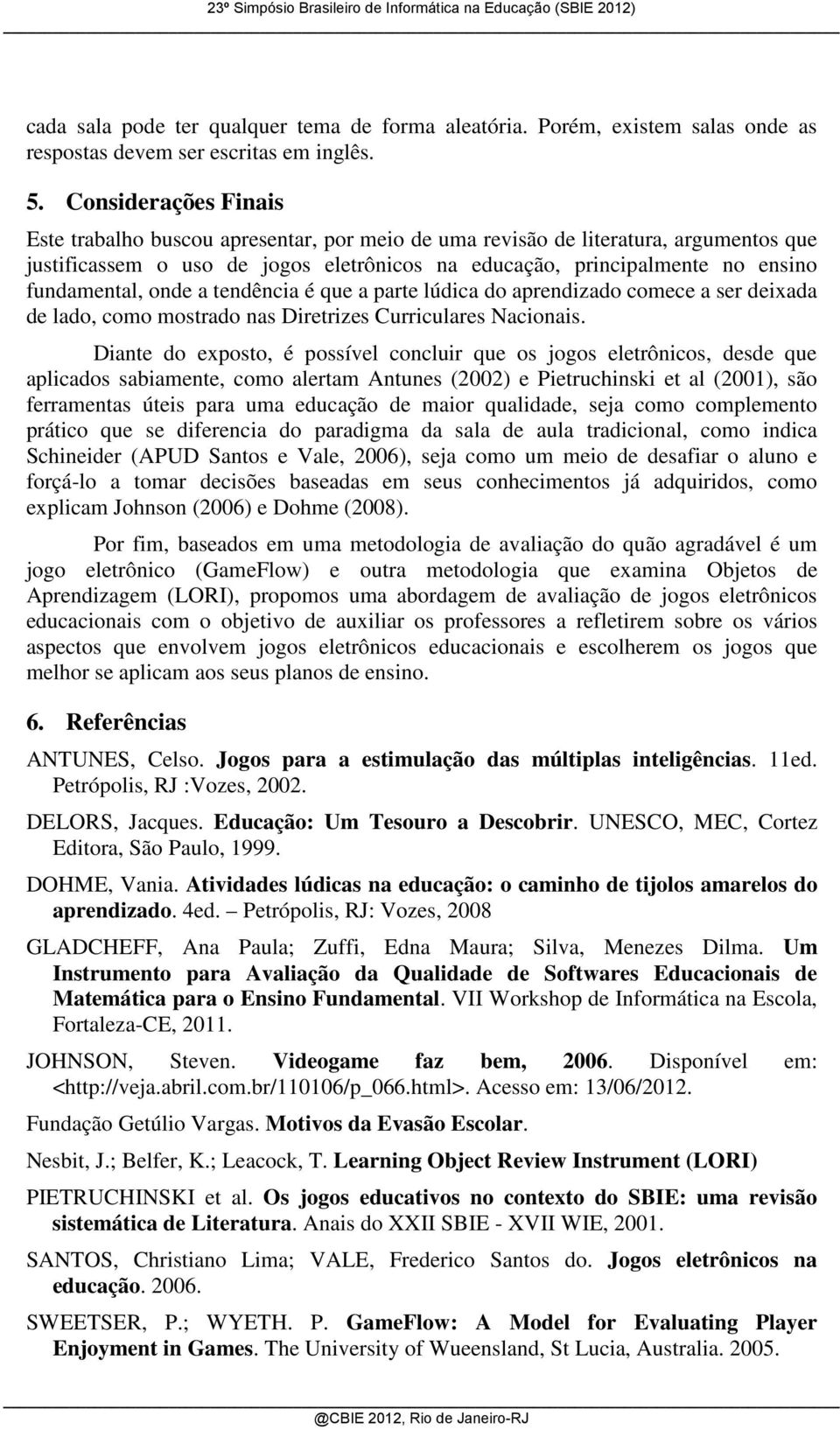 onde a tendência é que a parte lúdica do aprendizado comece a ser deixada de lado, como mostrado nas Diretrizes Curriculares Nacionais.