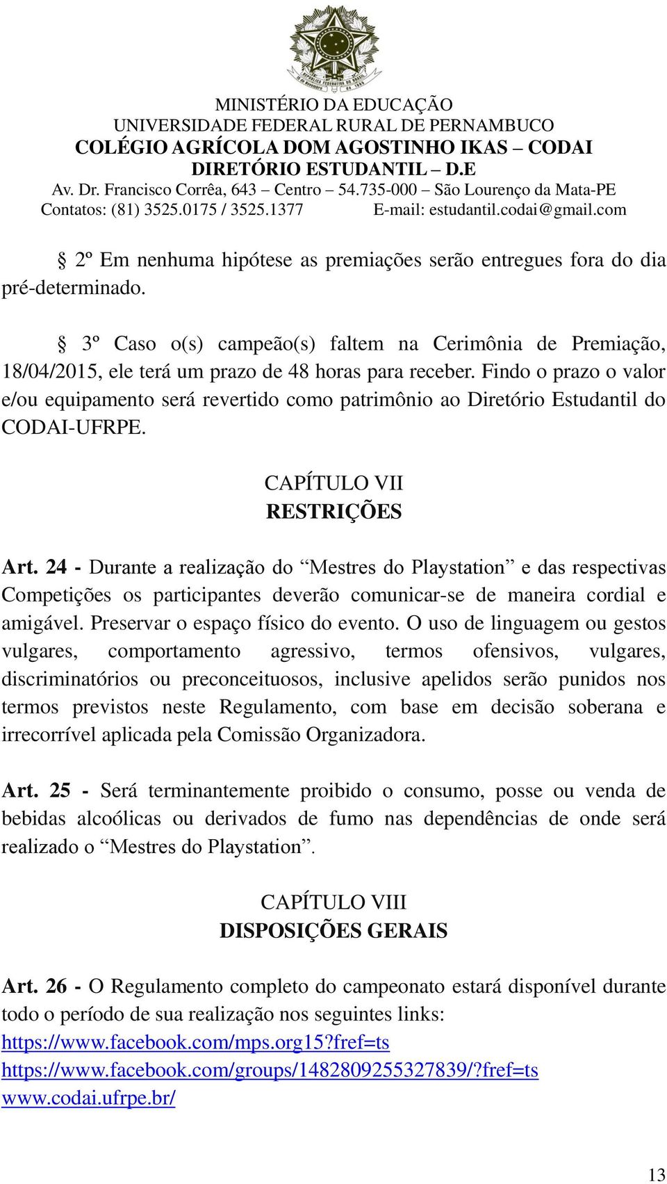 24 - Durante a realização do Mestres do Playstation e das respectivas Competições os participantes deverão comunicar-se de maneira cordial e amigável. Preservar o espaço físico do evento.