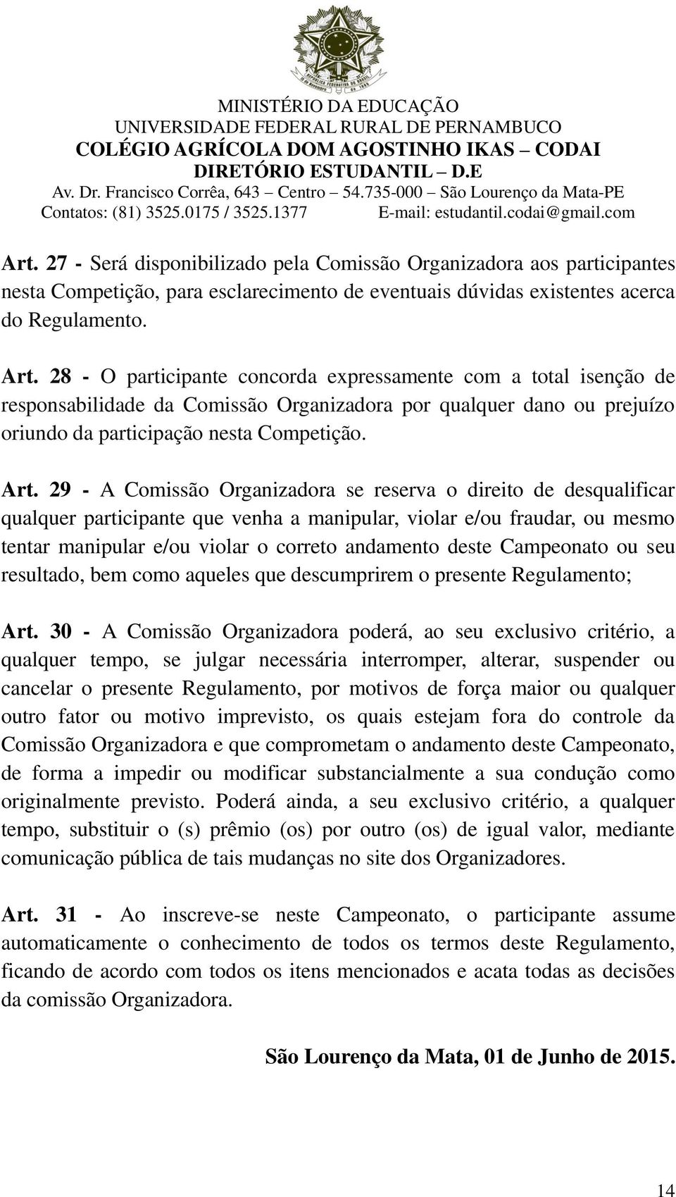 29 - A Comissão Organizadora se reserva o direito de desqualificar qualquer participante que venha a manipular, violar e/ou fraudar, ou mesmo tentar manipular e/ou violar o correto andamento deste