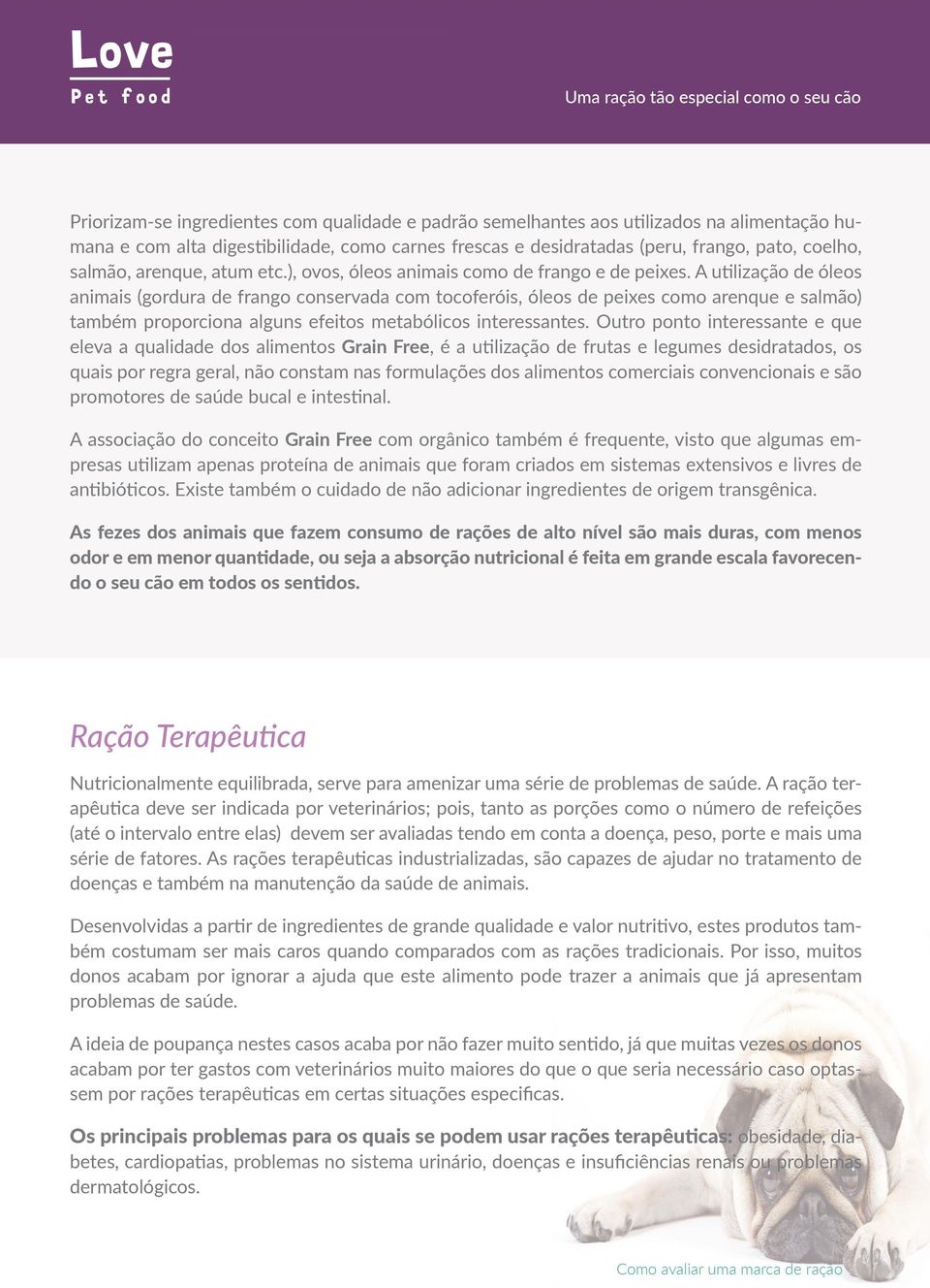 A utilização de óleos animais (gordura de frango conservada com tocoferóis, óleos de peixes como arenque e salmão) também proporciona alguns efeitos metabólicos interessantes.