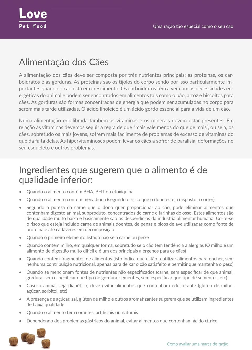 Os carboidratos têm a ver com as necessidades energéticas do animal e podem ser encontrados em alimentos tais como o pão, arroz e biscoitos para cães.