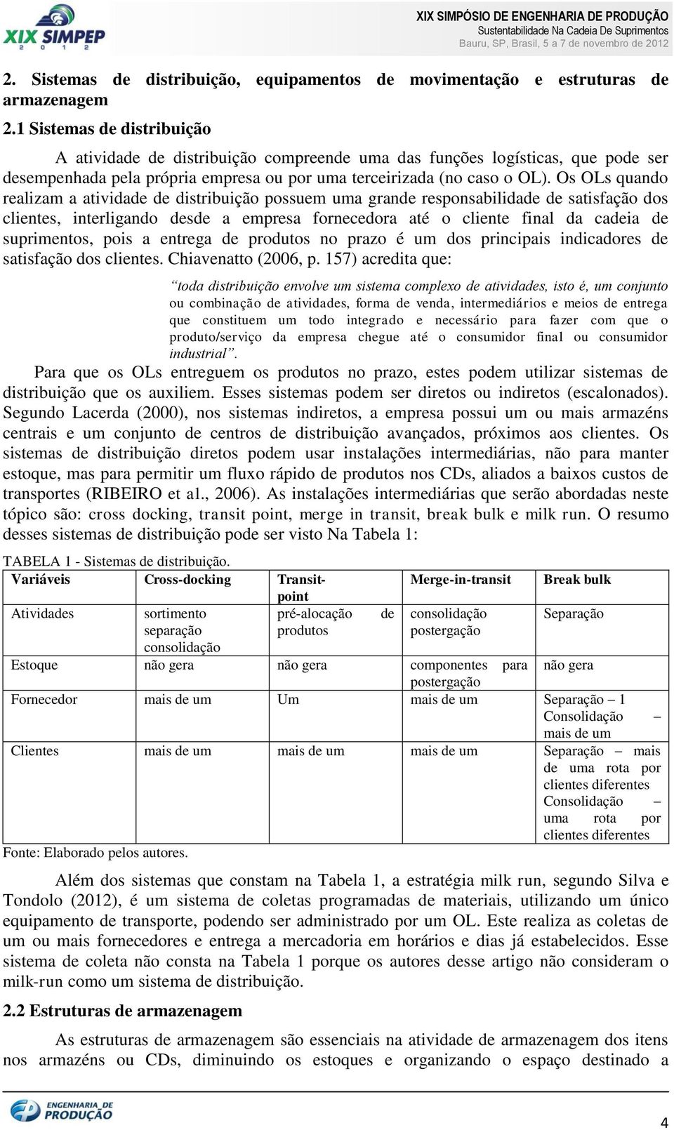 Os OLs quando realizam a atividade de distribuição possuem uma grande responsabilidade de satisfação dos clientes, interligando desde a empresa fornecedora até o cliente final da cadeia de