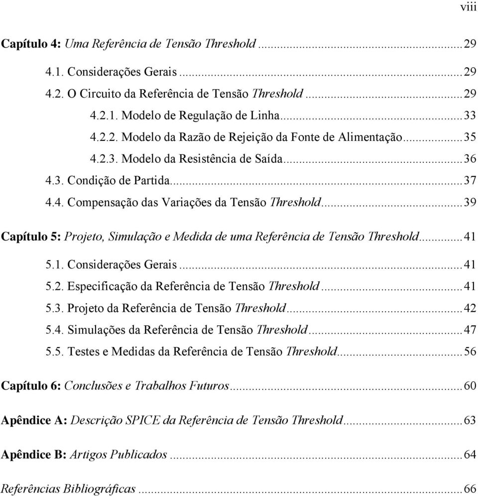 ..39 Capítulo 5: Projeto, Simulação e Medida de uma Referência de Tensão Threshold...41 5.1. Considerações Gerais...41 5.2. Especificação da Referência de Tensão Threshold...41 5.3. Projeto da Referência de Tensão Threshold.