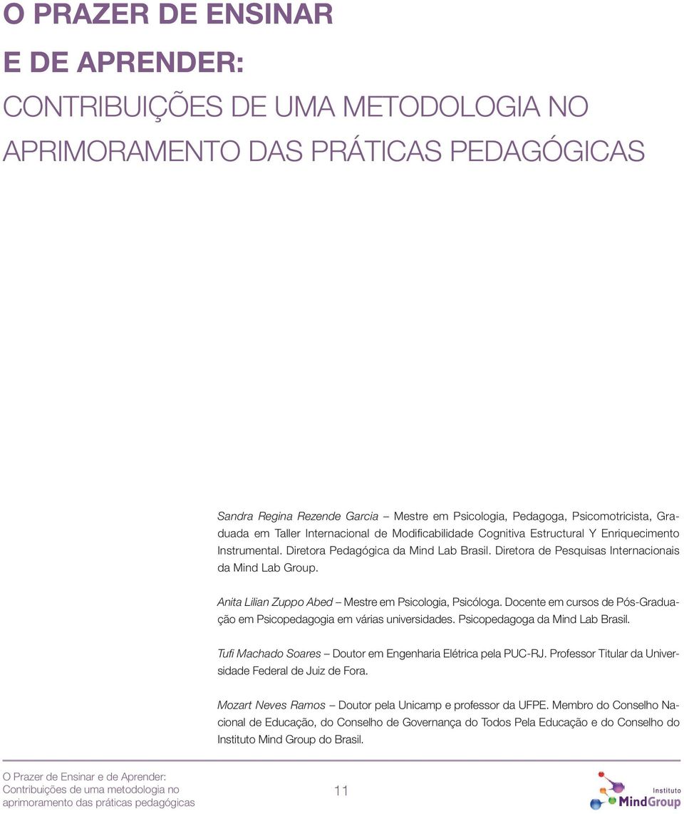 Anita Lilian Zuppo Abed Mestre em Psicologia, Psicóloga. Docente em cursos de Pós-Graduação em Psicopedagogia em várias universidades. Psicopedagoga da Mind Lab Brasil.