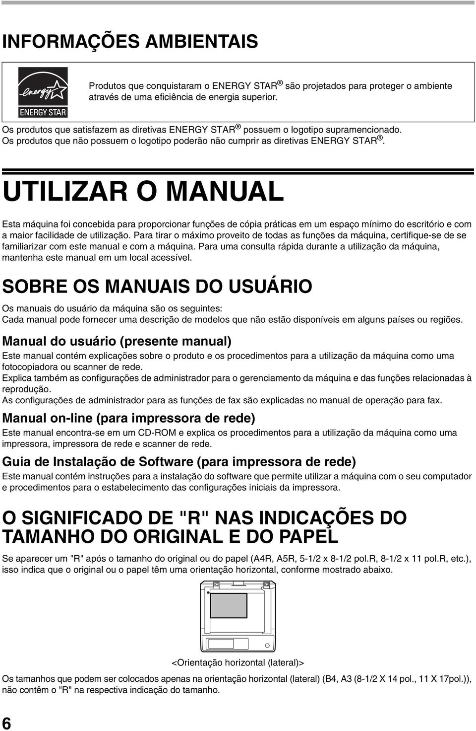 UTILIZAR O MANUAL Esta máquina foi concebida para proporcionar funções de cópia práticas em um espaço mínimo do escritório e com a maior facilidade de utilização.