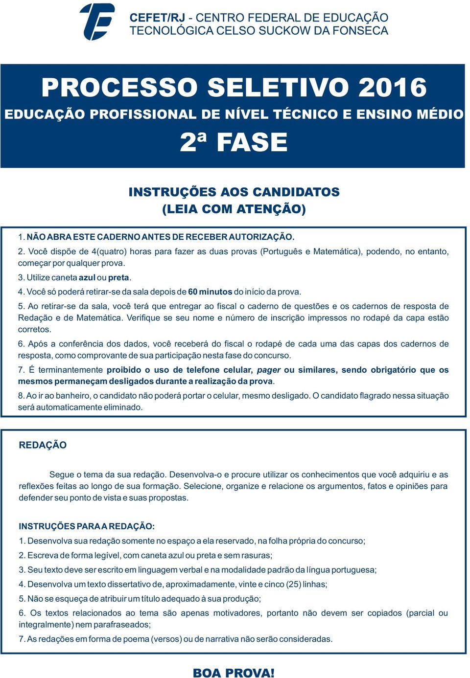 5. Ao retirar-se da sala, você terá que entregar ao fiscal o caderno de questões e os cadernos de resposta de Redação e de Matemática.