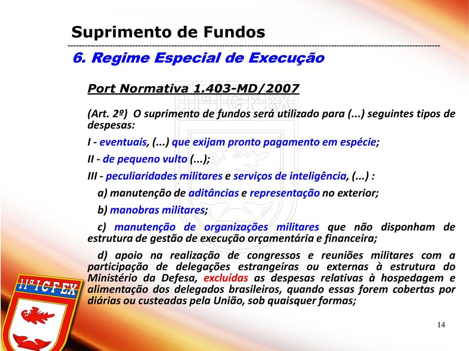 ..): a) manutenção de aditâncias e representação no exterior; b) manobras militares; c) manutenção de organizações militares que não disponham de estrutura de gestão de execução orçamentária e