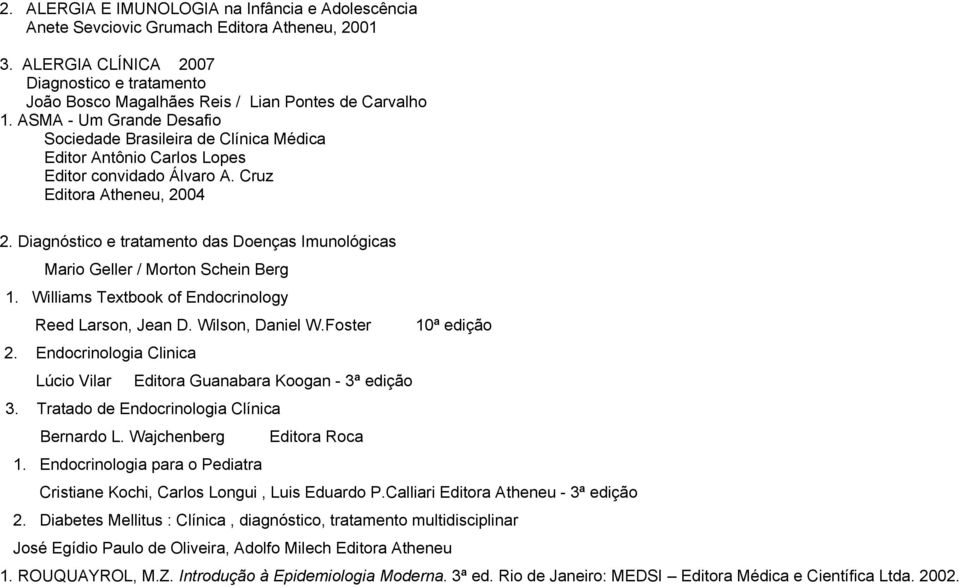 Diagnóstico e tratamento das Doenças Imunológicas Mario Geller / Morton Schein Berg 1. Williams Textbook of Endocrinology Reed Larson, Jean D. Wilson, Daniel W.Foster 10ª edição 2.