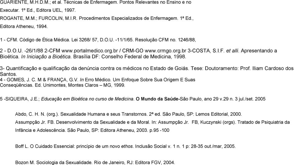 I.F. et alli. Apresentando a Bioética. In Iniciação a Bioética. Brasília DF: Conselho Federal de Medicina, 1998. 3- Quantificação e qualificação da denúncia contra os médicos no Estado de Goiás.