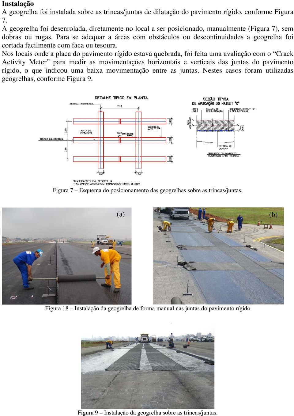 Para se adequar a áreas com obstáculos ou descontinuidades a geogrelha foi cortada facilmente com faca ou tesoura.