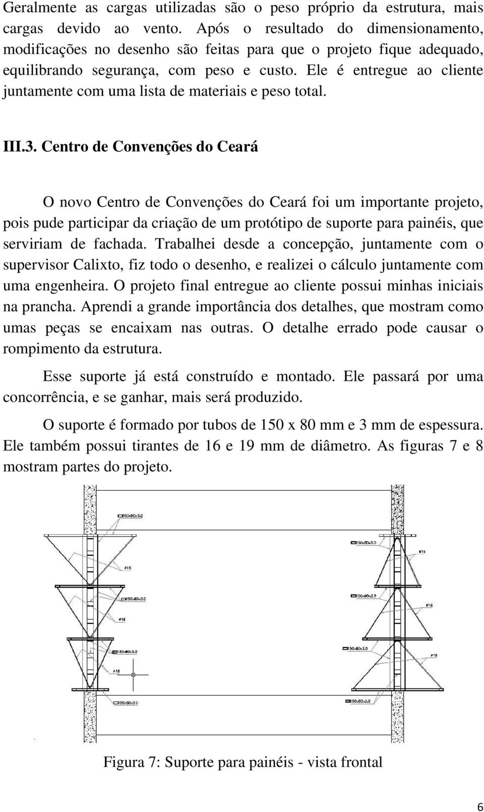 Ele é entregue ao cliente juntamente com uma lista de materiais e peso total. III.3.