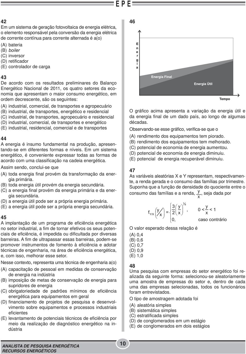 energético, em ordem decrescente, são os seguintes: (A) industrial, comercial, de transportes e agropecuário (B) industrial, de transportes, energético e residencial (C) industrial, de transportes,