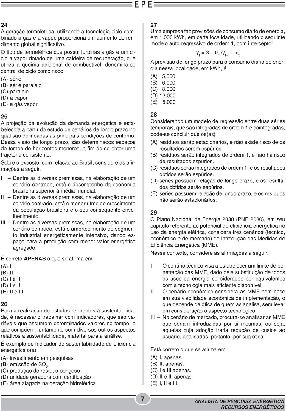 série (B) série paralelo (C) paralelo (D) a vapor (E) a gás vapor 25 A projeção da evolução da demanda energética é estabelecida a partir do estudo de cenários de longo prazo no qual são delineadas