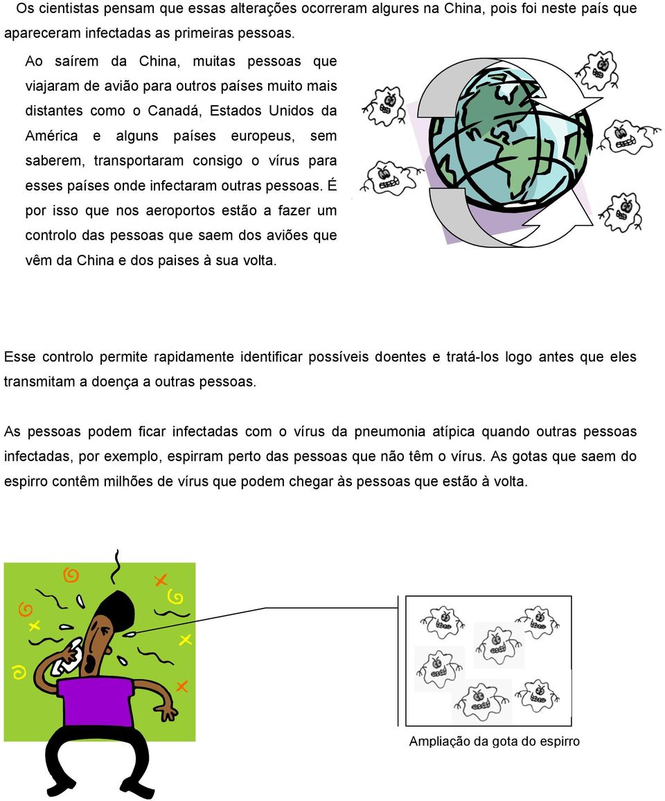 o vírus para esses países onde infectaram outras pessoas. É por isso que nos aeroportos estão a fazer um controlo das pessoas que saem dos aviões que vêm da China e dos paises à sua volta.