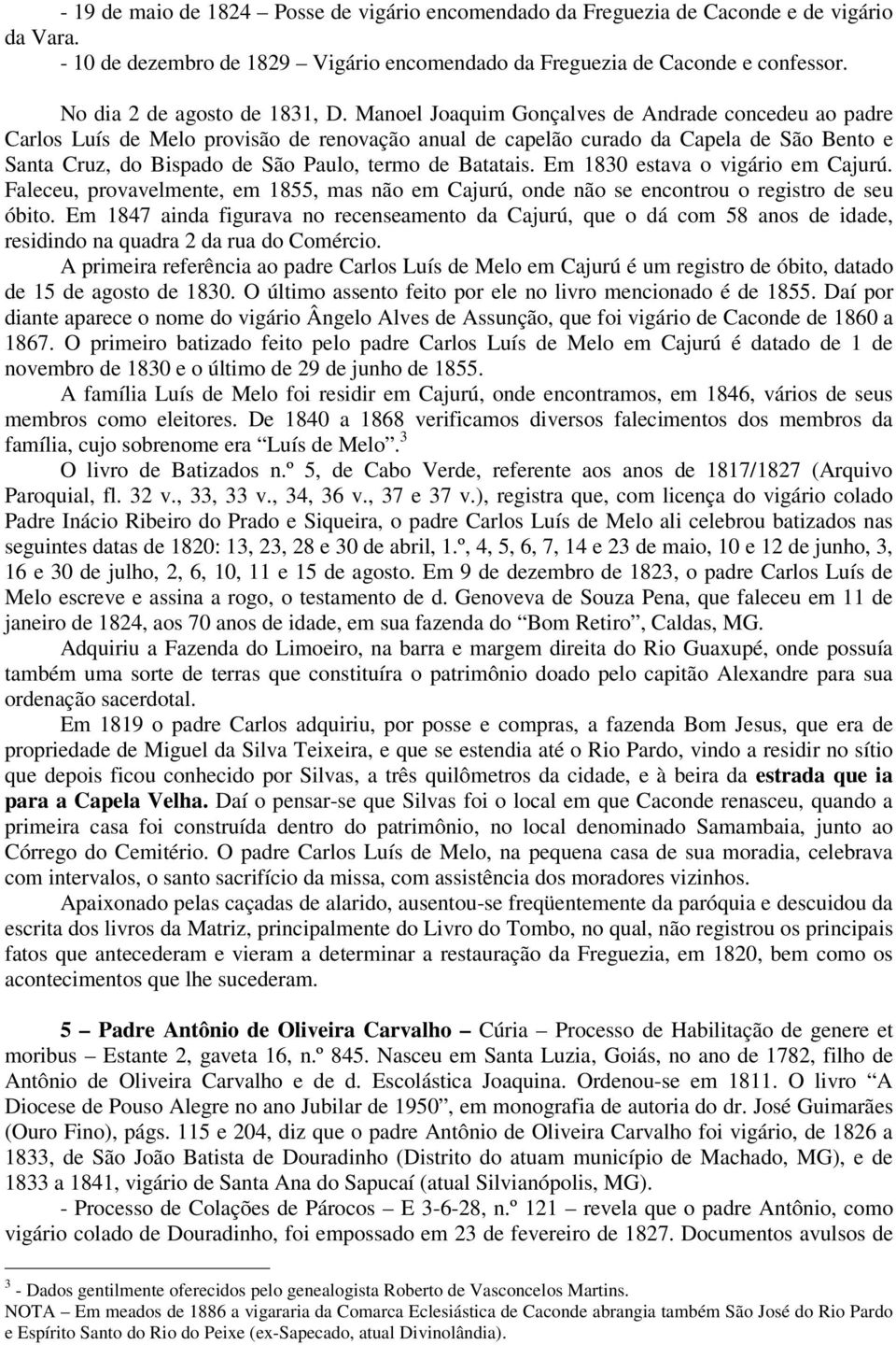 Manoel Joaquim Gonçalves de Andrade concedeu ao padre Carlos Luís de Melo provisão de renovação anual de capelão curado da Capela de São Bento e Santa Cruz, do Bispado de São Paulo, termo de Batatais.