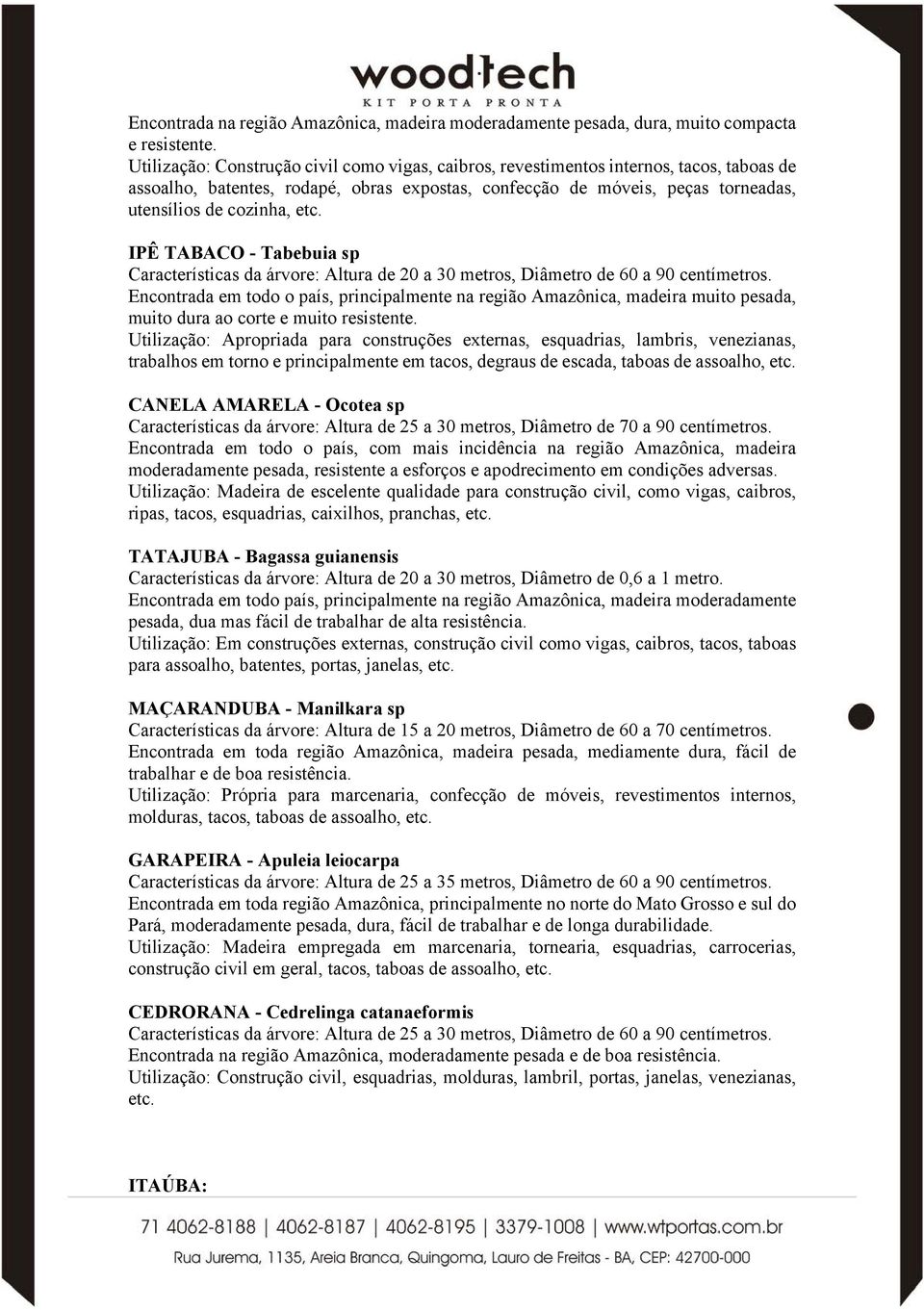 IPÊ TABACO - Tabebuia sp Características da árvore: Altura de 20 a 30 metros, Diâmetro de 60 a 90 centímetros.