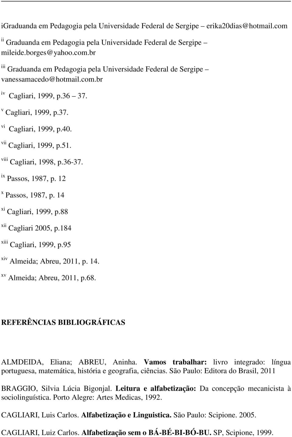 14 xi Cagliari, 1999, p.88 xii Cagliari 2005, p.184 xiii Cagliari, 1999, p.95 xiv Almeida; Abreu, 2011, p. 14. xv Almeida; Abreu, 2011, p.68.