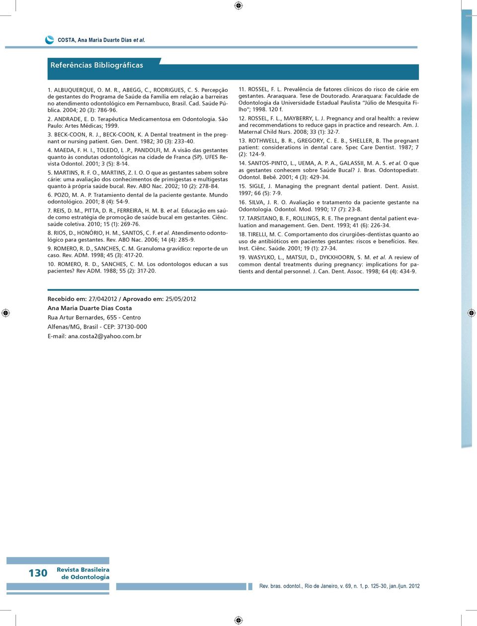 Terapêutica Medicamentosa em Odontologia. São Paulo: Artes Médicas; 1999. 3. BECK-COON, R. J., BECK-COON, K. A Dental treatment in the pregnant or nursing patient. Gen. Dent. 1982; 3 (3): 233-4. 4.