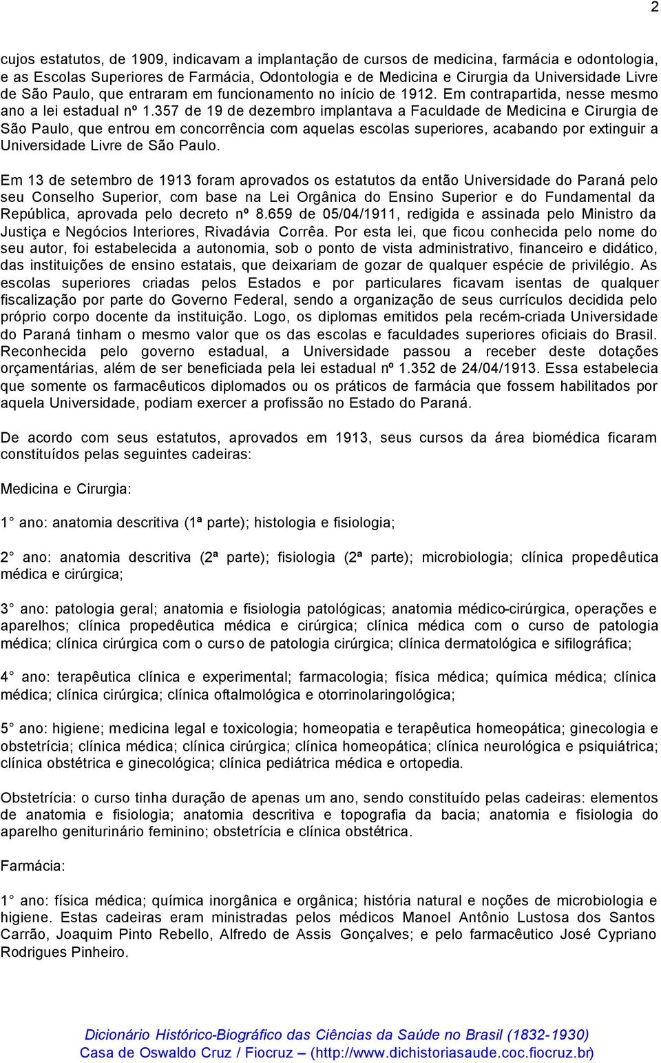 357 de 19 de dezembro implantava a Faculdade de Medicina e Cirurgia de São Paulo, que entrou em concorrência com aquelas escolas superiores, acabando por extinguir a Universidade Livre de São Paulo.