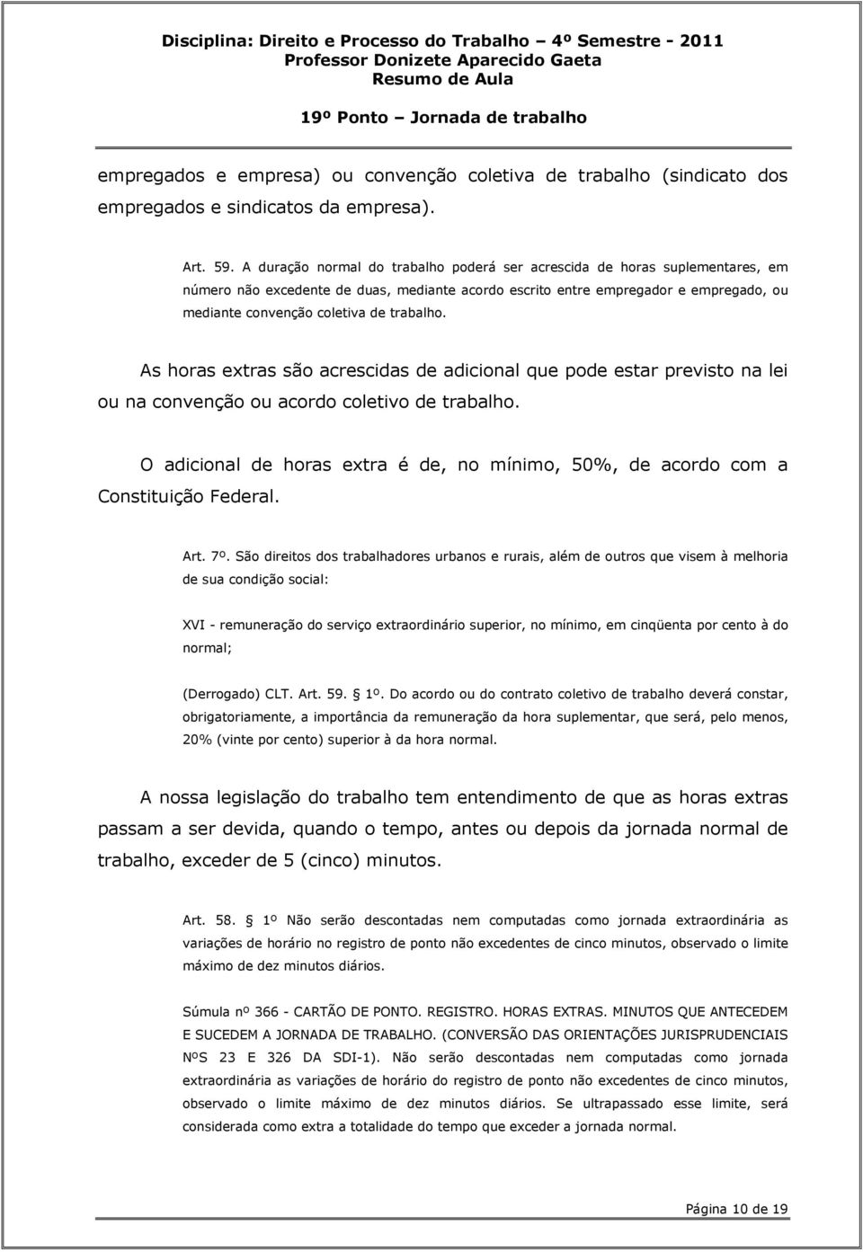 trabalho. As horas extras são acrescidas de adicional que pode estar previsto na lei ou na convenção ou acordo coletivo de trabalho.