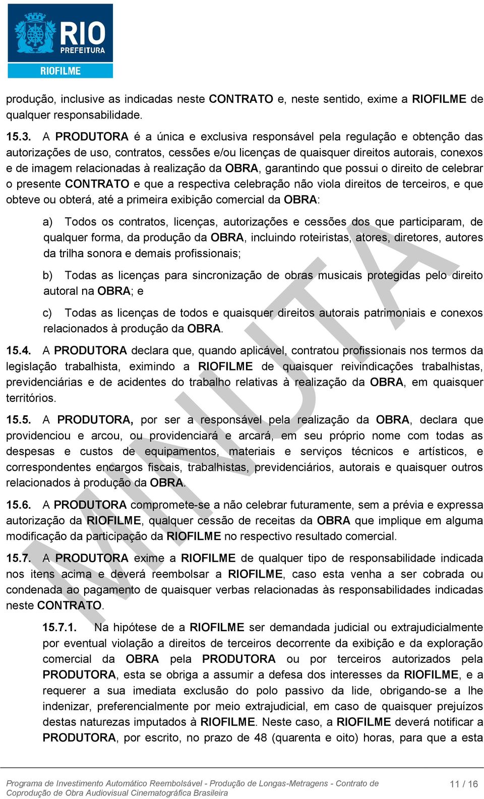 realização da OBRA, garantindo que possui o direito de celebrar o presente CONTRATO e que a respectiva celebração não viola direitos de terceiros, e que obteve ou obterá, até a primeira exibição