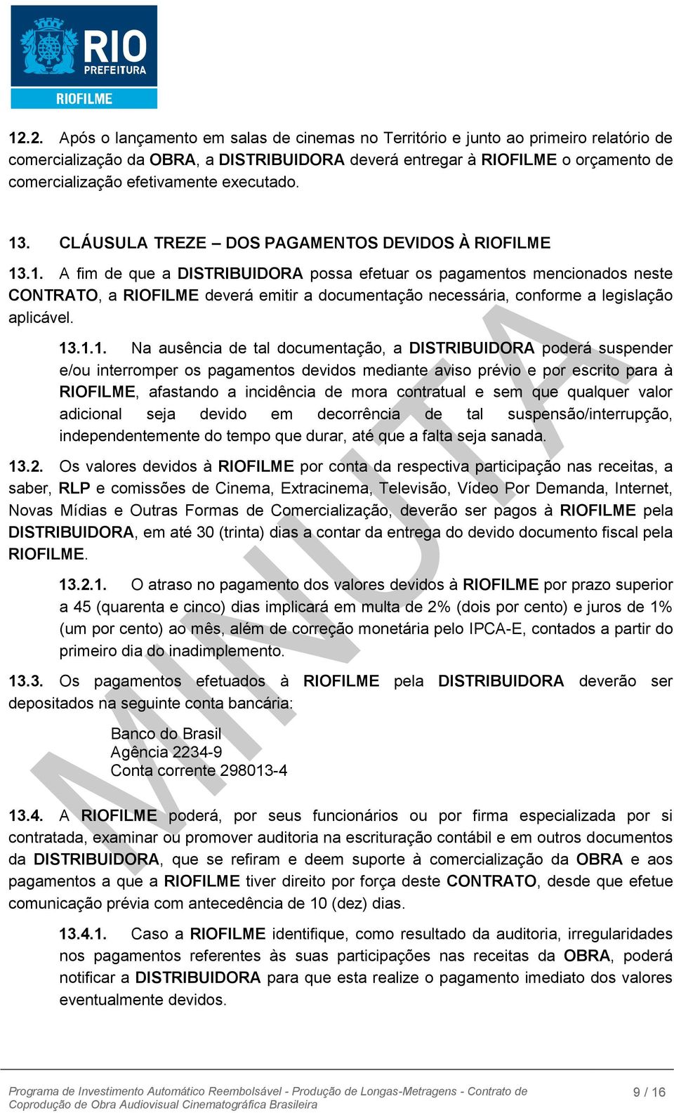 13.1.1. Na ausência de tal documentação, a DISTRIBUIDORA poderá suspender e/ou interromper os pagamentos devidos mediante aviso prévio e por escrito para à RIOFILME, afastando a incidência de mora