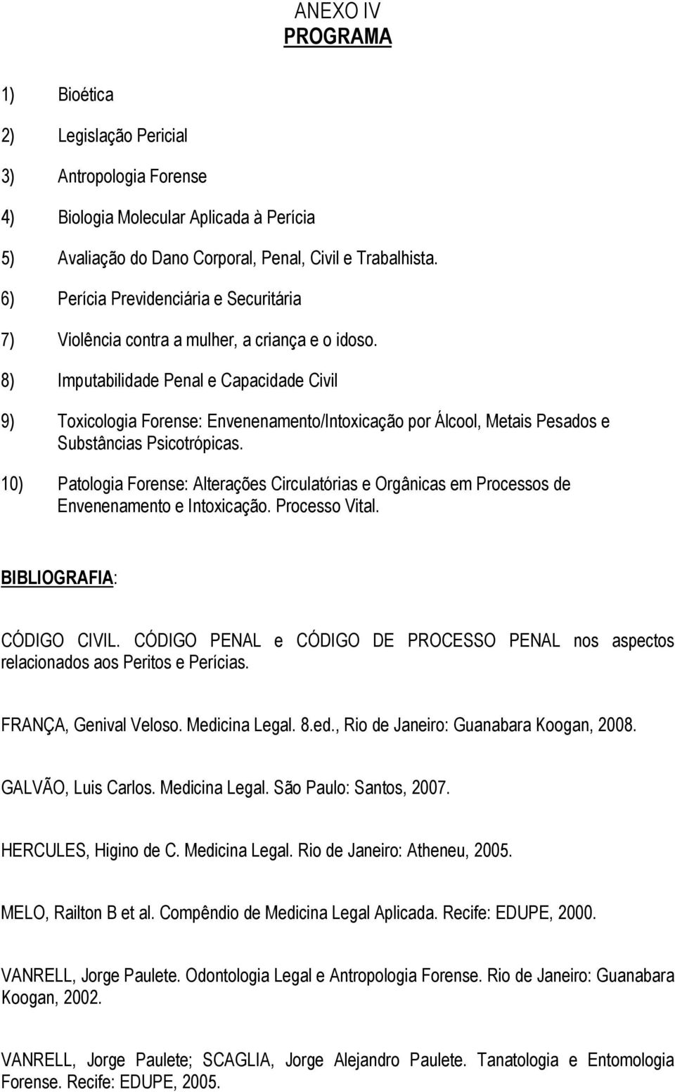 8) Imputabilidade Penal e Capacidade Civil 9) Toxicologia Forense: Envenenamento/Intoxicação por Álcool, Metais Pesados e Substâncias Psicotrópicas.