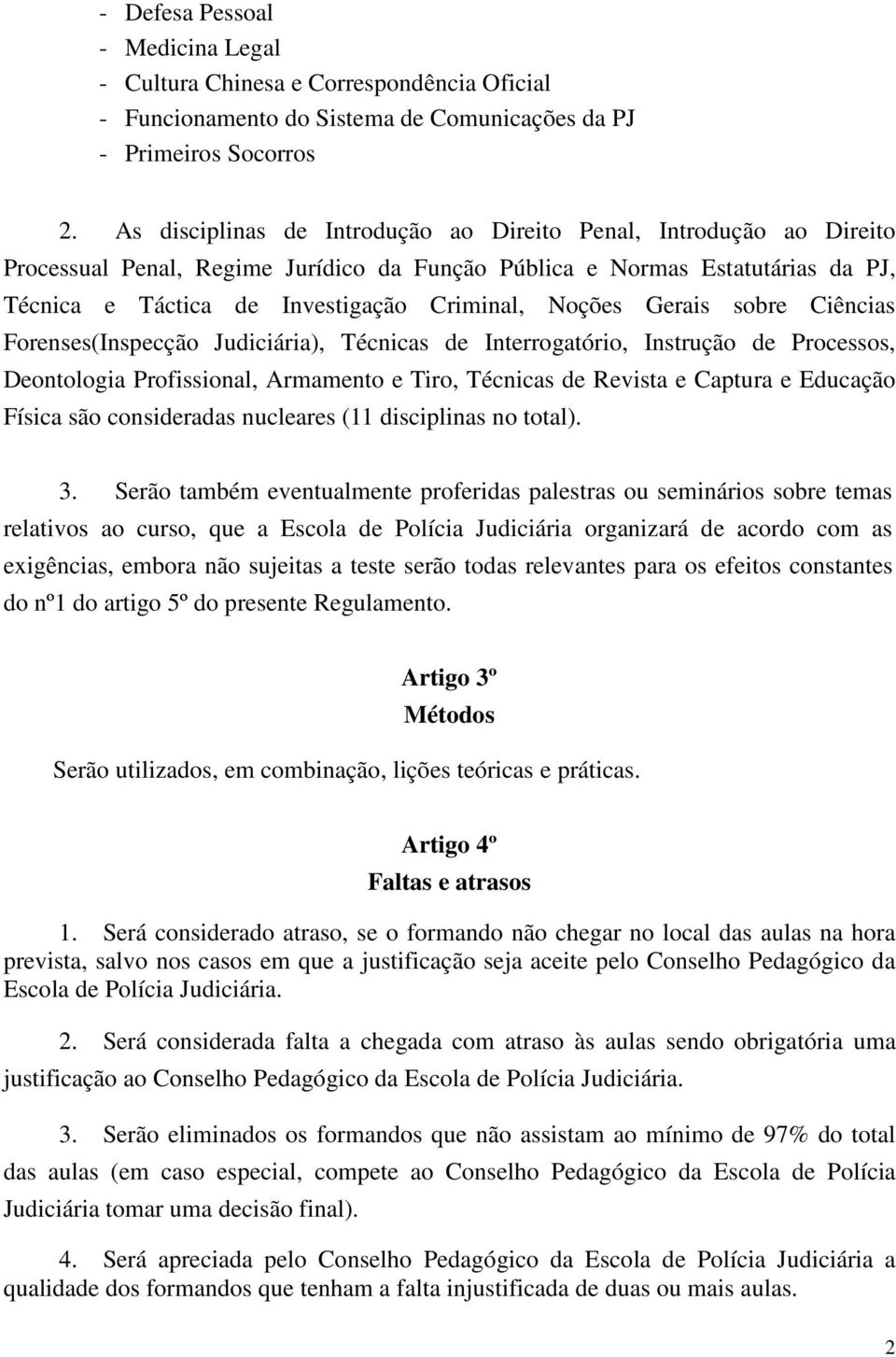 Noções Gerais sobre Ciências Forenses(Inspecção Judiciária), Técnicas de Interrogatório, Instrução de Processos, Deontologia Profissional, Armamento e Tiro, Técnicas de Revista e Captura e Educação