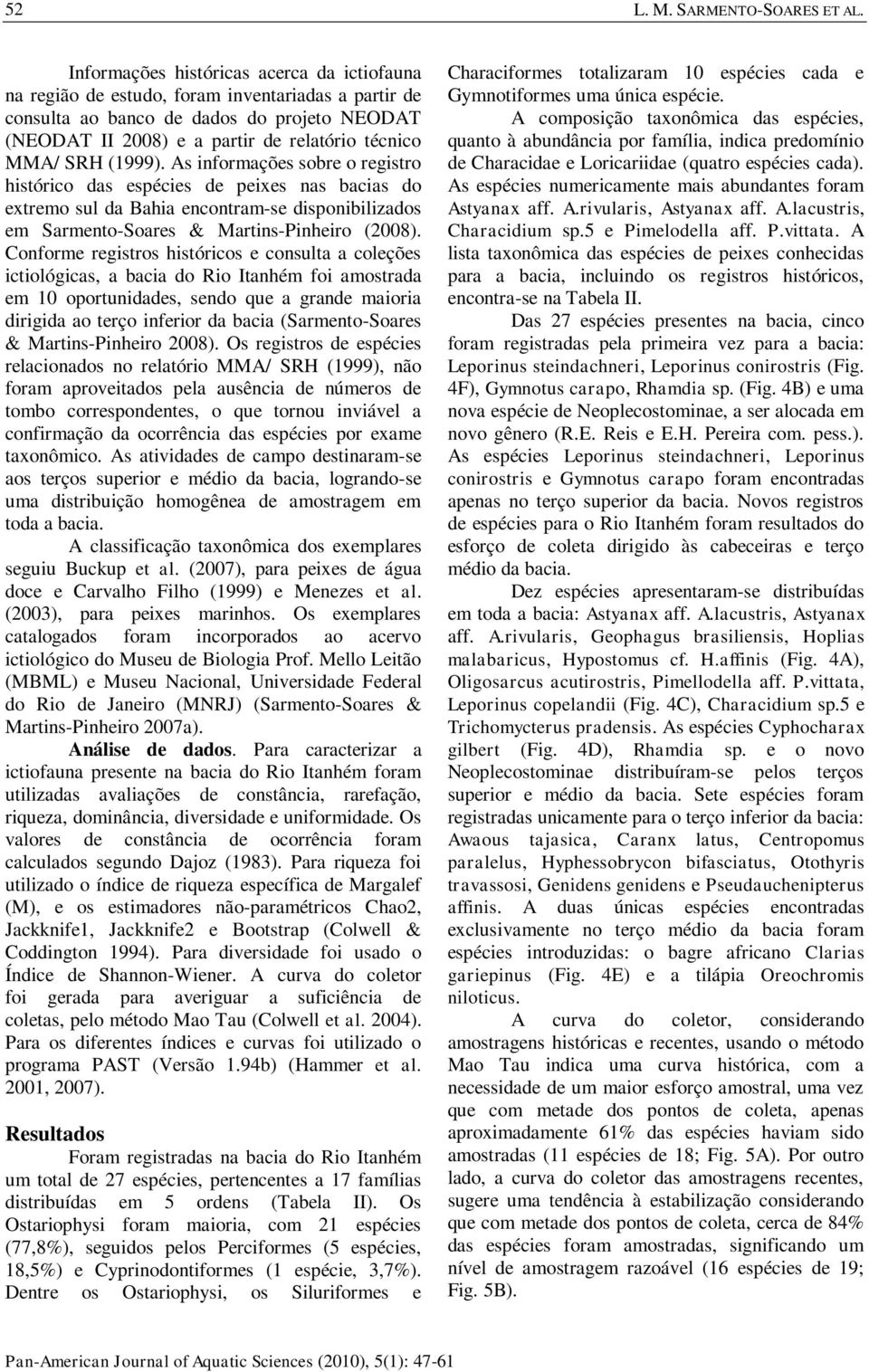 (1999). As informações sobre o registro histórico das espécies de peixes nas bacias do extremo sul da Bahia encontramse disponibilizados em SarmentoSoares & MartinsPinheiro (2008).