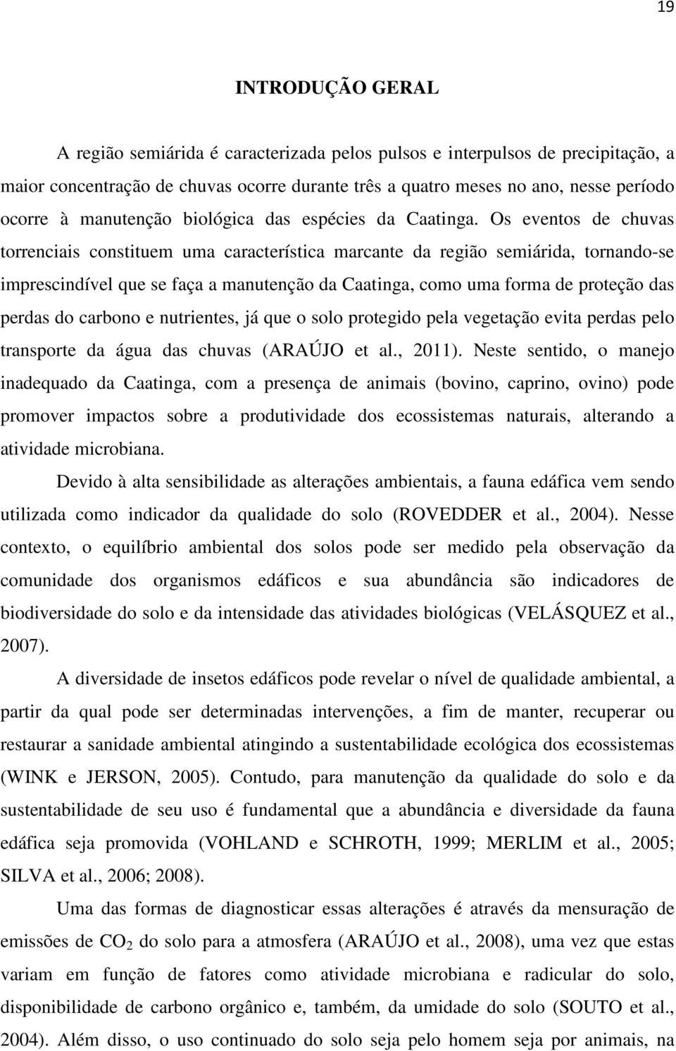 Os eventos de chuvas torrenciais constituem uma característica marcante da região semiárida, tornando-se imprescindível que se faça a manutenção da Caatinga, como uma forma de proteção das perdas do