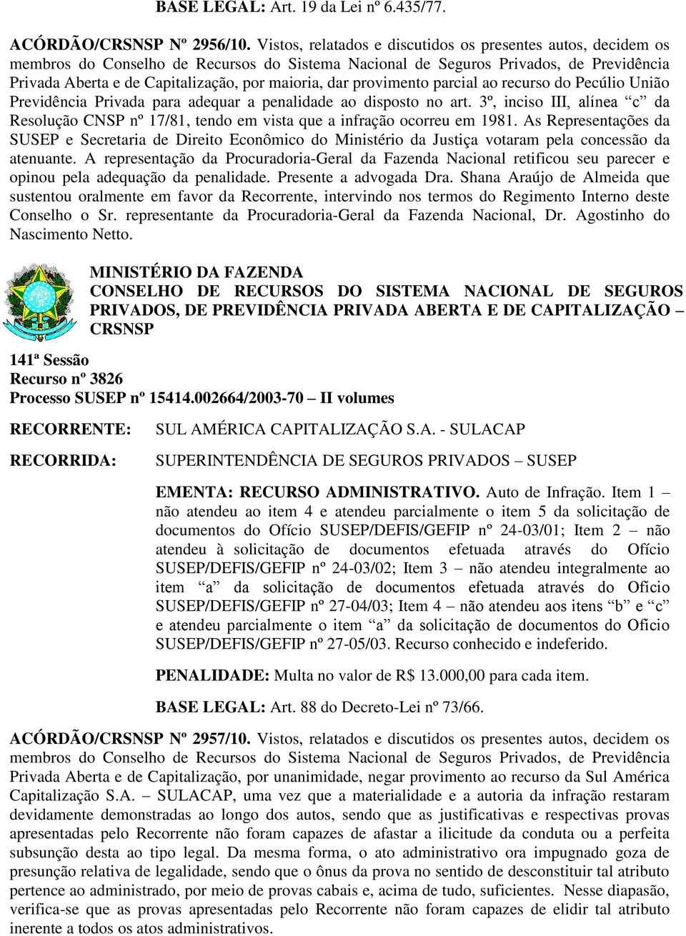 penalidade ao disposto no art. 3º, inciso III, alínea c da Resolução CNSP nº 17/81, tendo em vista que a infração ocorreu em 1981.