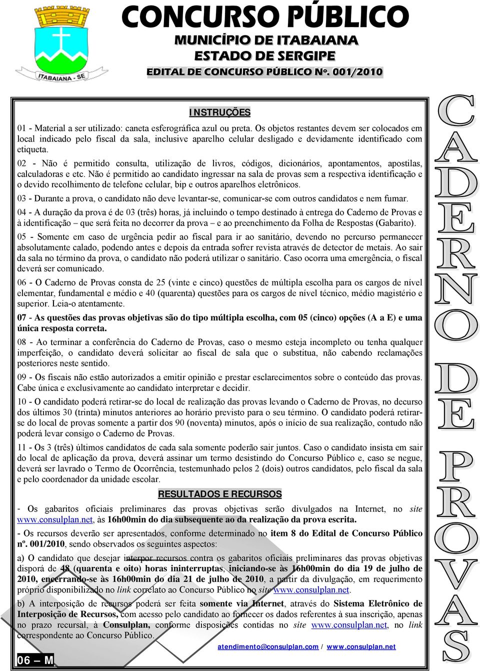 02 - Não é permitido consulta, utilização de livros, códigos, dicionários, apontamentos, apostilas, calculadoras e etc.