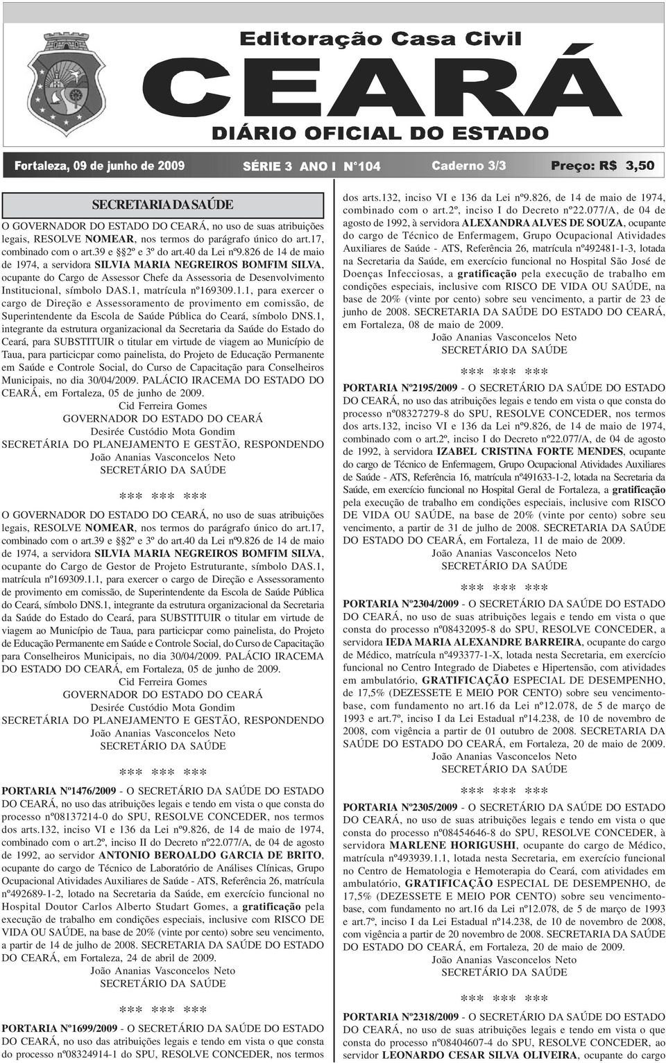 826 de 14 de maio de 1974, a servidora SILVIA MARIA NEGREIROS BOMFIM SILVA, ocupante do Cargo de Assessor Chefe da Assessoria de Desenvolvimento Institucional, símbolo DAS.1, matrícula nº169309.1.1, para exercer o cargo de Direção e Assessoramento de provimento em comissão, de Superintendente da Escola de Saúde Pública do Ceará, símbolo DNS.