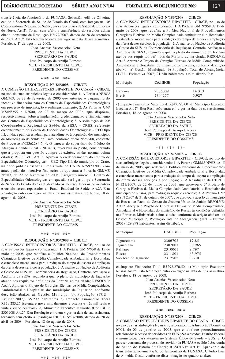 Tornar sem efeito a transferência do servidor acima citado, constante da Resolução Nº179/2007, datada de 28 de setembro de 2007. Art.3º. Esta Resolução entra em vigor na data de sua assinatura.