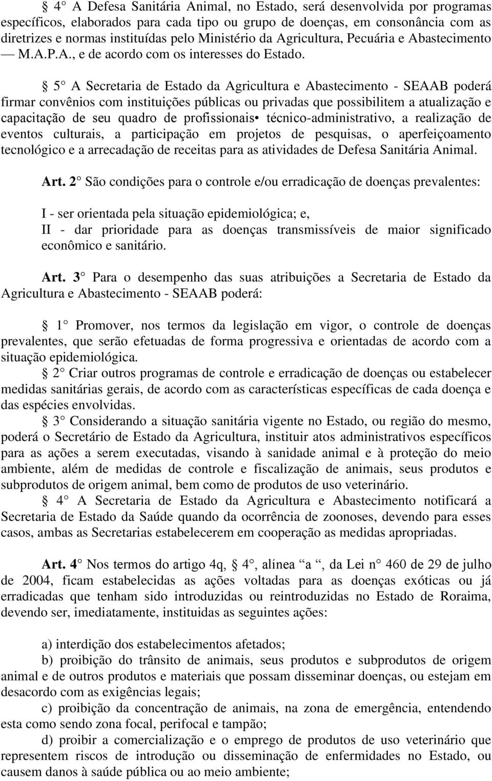 5 A Secretaria de Estado da Agricultura e Abastecimento - SEAAB poderá firmar convênios com instituições públicas ou privadas que possibilitem a atualização e capacitação de seu quadro de