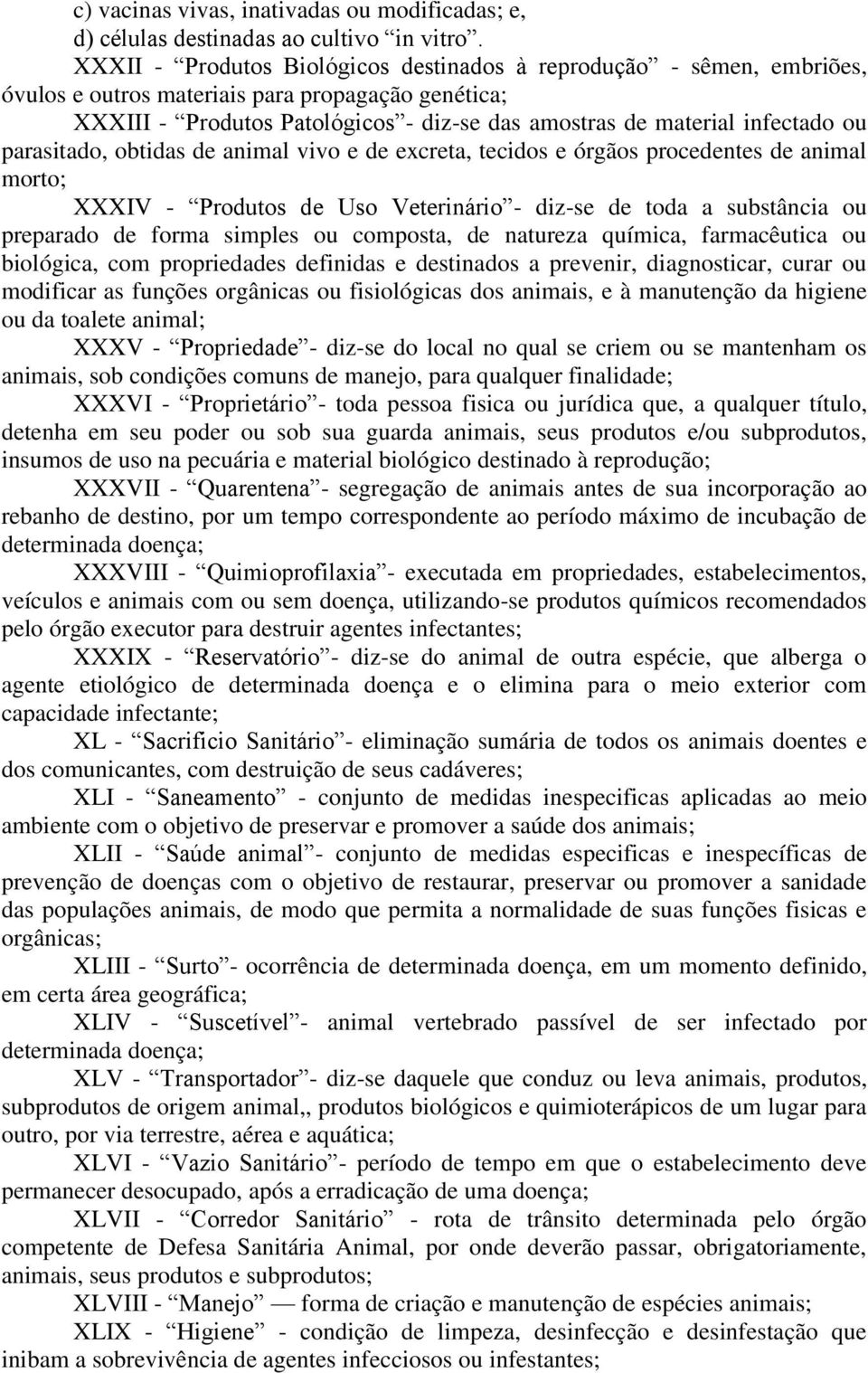 parasitado, obtidas de animal vivo e de excreta, tecidos e órgãos procedentes de animal morto; XXXIV - Produtos de Uso Veterinário - diz-se de toda a substância ou preparado de forma simples ou