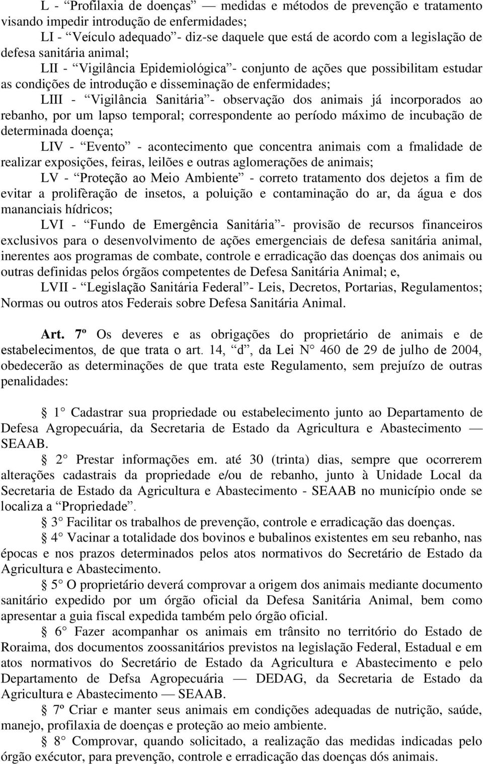 animais já incorporados ao rebanho, por um lapso temporal; correspondente ao período máximo de incubação de determinada doença; LIV - Evento - acontecimento que concentra animais com a fmalidade de