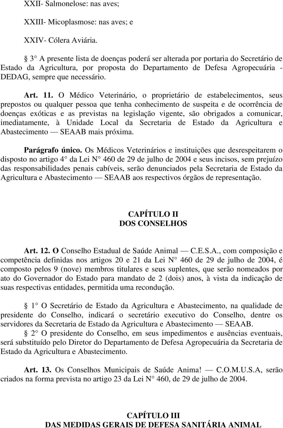 O Médico Veterinário, o proprietário de estabelecimentos, seus prepostos ou qualquer pessoa que tenha conhecimento de suspeita e de ocorrência de doenças exóticas e as previstas na legislação