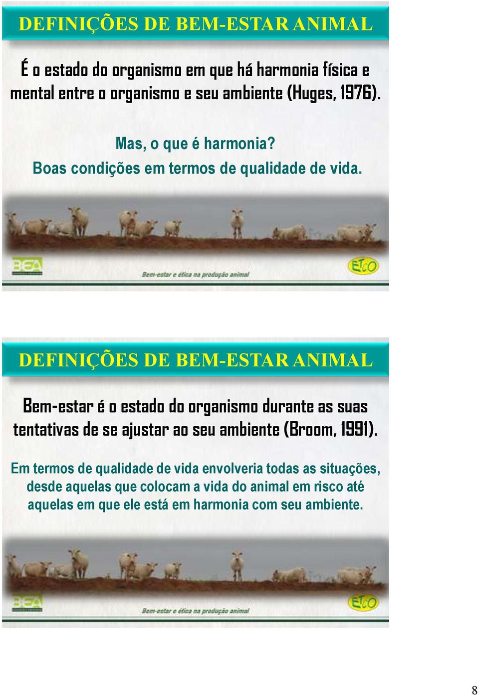 DEFINIÇÕES DE BEM-ESTAR ANIMAL Bem-estar é o estado do organismo durante as suas tentativas de se ajustar ao seu ambiente (Broom,