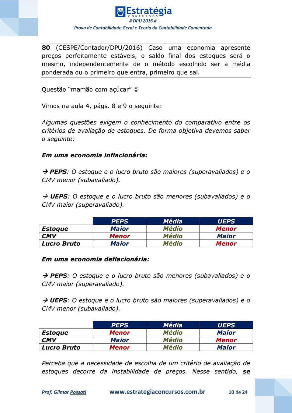 8 e 9 o seguinte: Algumas questões exigem o conhecimento do comparativo entre os critérios de avaliação de estoques.