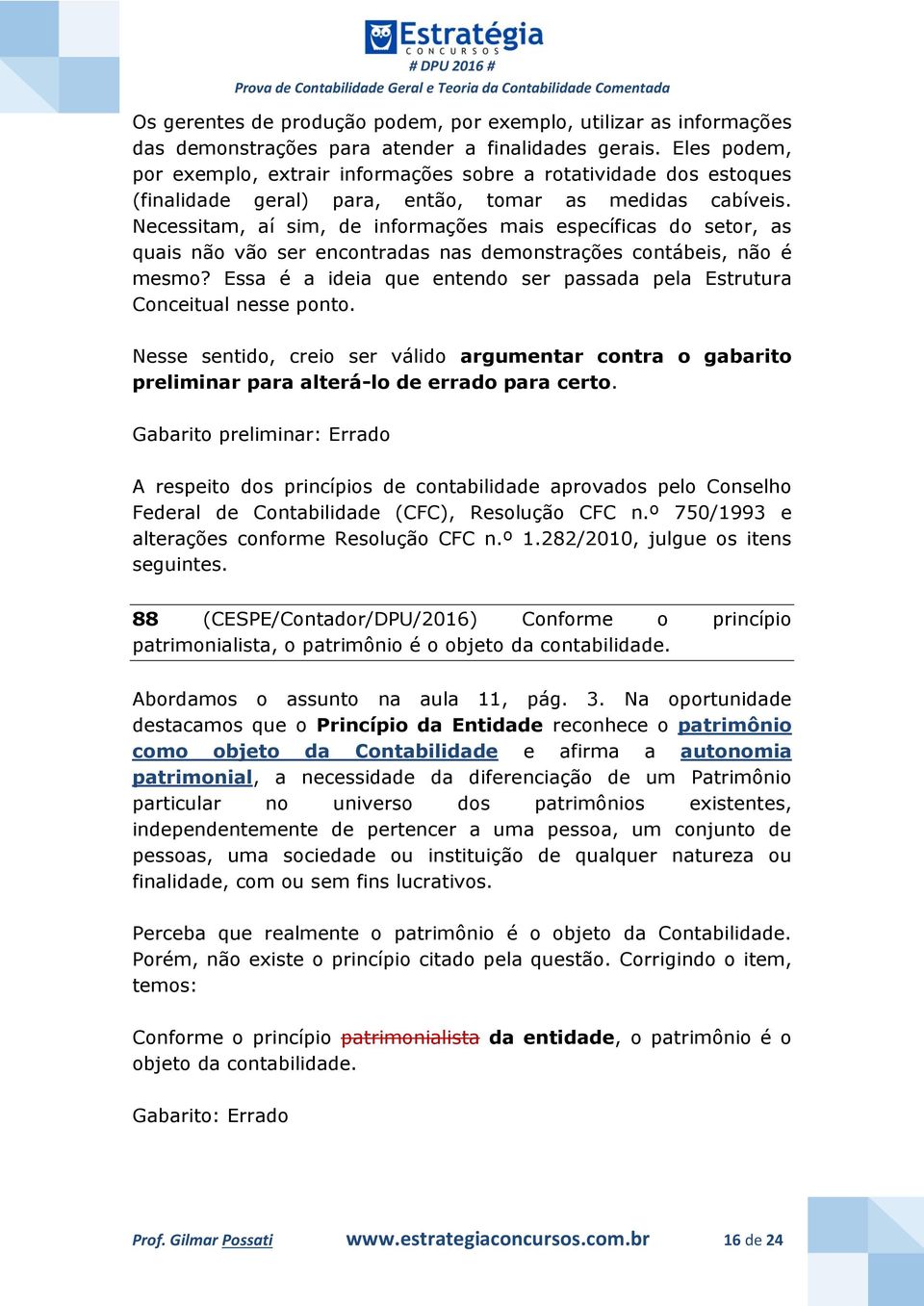 Necessitam, aí sim, de informações mais específicas do setor, as quais não vão ser encontradas nas demonstrações contábeis, não é mesmo?