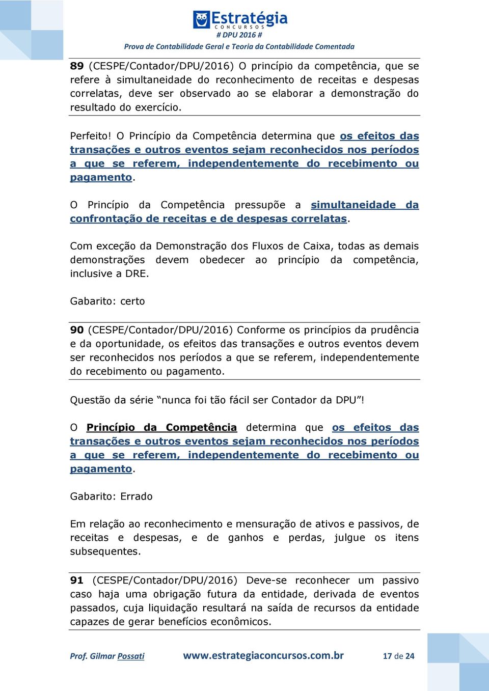 O Princípio da Competência determina que os efeitos das transações e outros eventos sejam reconhecidos nos períodos a que se referem, independentemente do recebimento ou pagamento.