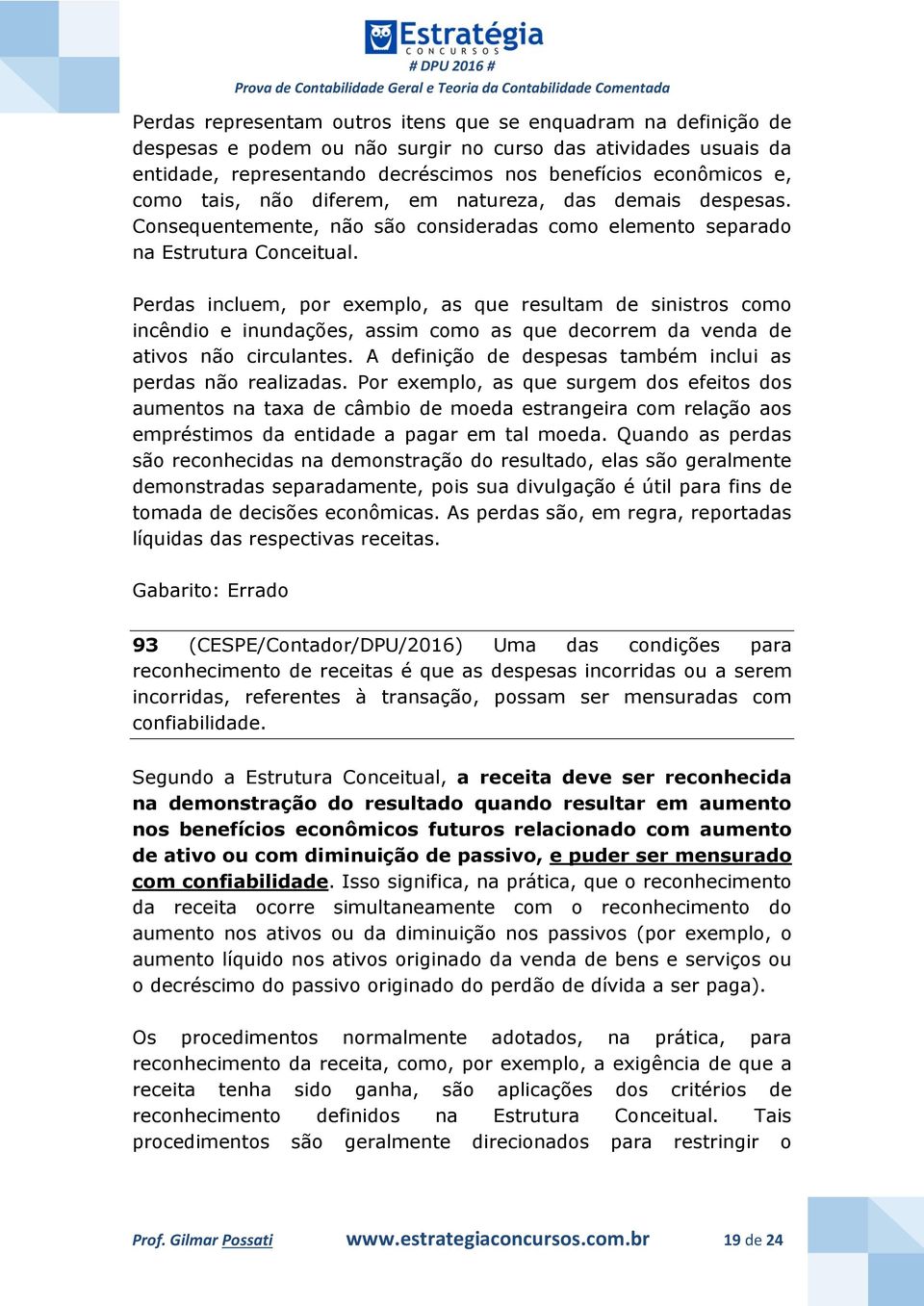 Perdas incluem, por exemplo, as que resultam de sinistros como incêndio e inundações, assim como as que decorrem da venda de ativos não circulantes.