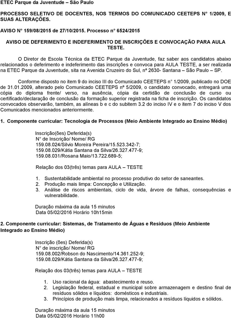 O Diretor de Escola Técnica da ETEC Parque da Juventude, faz saber aos candidatos abaixo relacionados o deferimento e indeferimento das inscrições e convoca para AULA TESTE, a ser realizada na ETEC