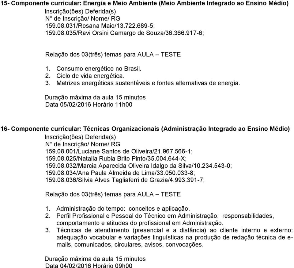 Data 05/02/2016 Horário 11h00 16- Componente curricular: Técnicas Organizacionais (Administração Integrado ao Ensino 159.08.001/Luciane Santos de Oliveira/21.967.566-1; 159.08.025/Natalia Rubia Brito Pinto/35.