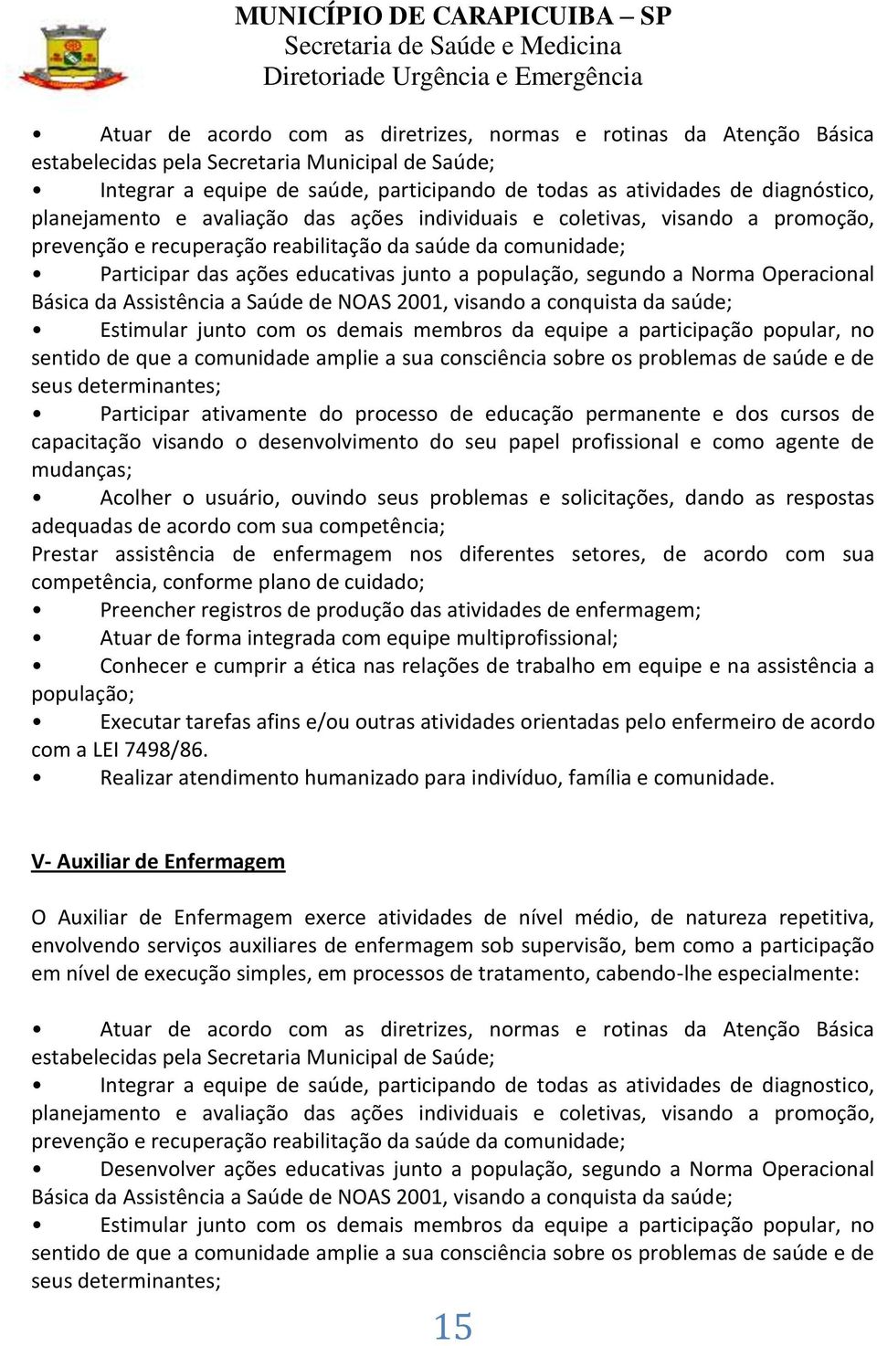 a Norma Operacional Básica da Assistência a Saúde de NOAS 2001, visando a conquista da saúde; Estimular junto com os demais membros da equipe a participação popular, no sentido de que a comunidade