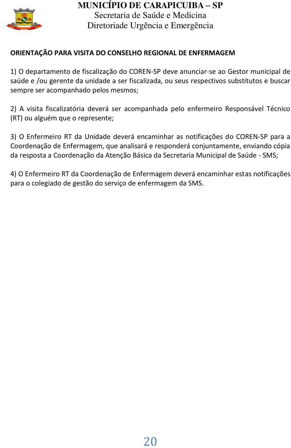 O Enfermeiro RT da Unidade deverá encaminhar as notificações do COREN-SP para a Coordenação de Enfermagem, que analisará e responderá conjuntamente, enviando cópia da resposta a Coordenação da